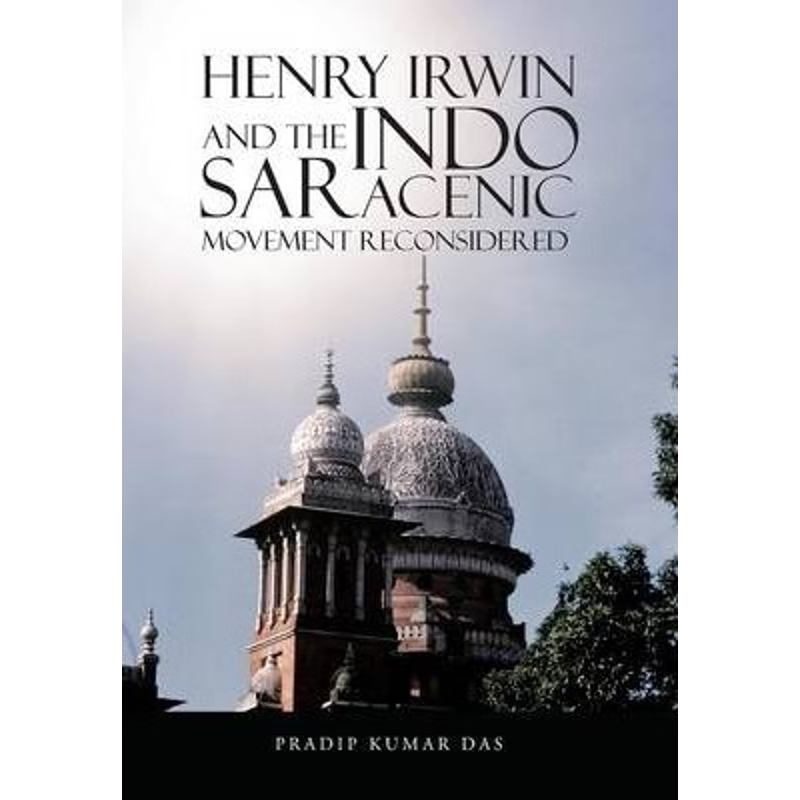 按需印刷Henry Irwin and the Indo Saracenic Movement Reconsidered[9781482822687]