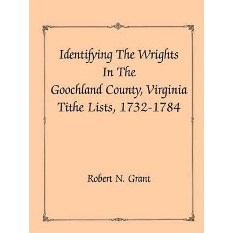 按需印刷Identifying the Wrights in the Goochland County, Virginia, Tithe Lists, 1732-84[9780788417283]