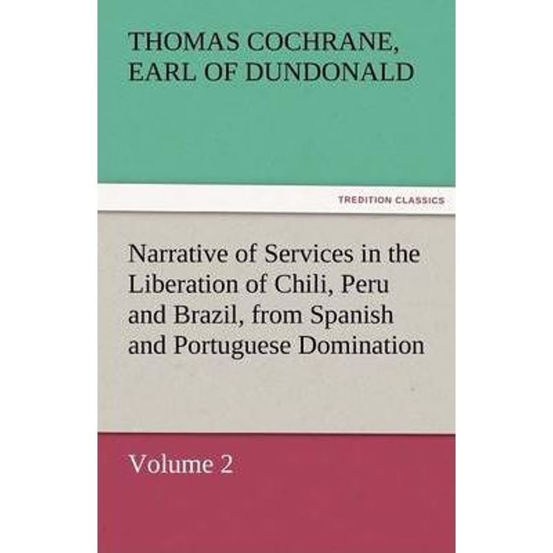 预订Narrative of Services in the Liberation of Chili, Peru and Brazil, from Spanish and Portuguese Domin