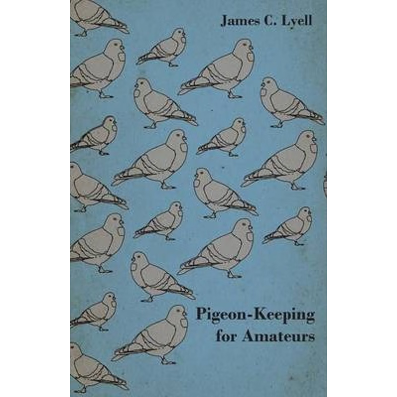 预订Pigeon-Keeping for Amateurs - A Complete and Concise Guide to the Amateur Breeder of Domestic and Fa