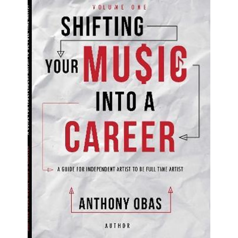 按需印刷 Volume 1: Shifting Your Music Into A Career--  A Guide For Independent Artists To Be Full Time Artists