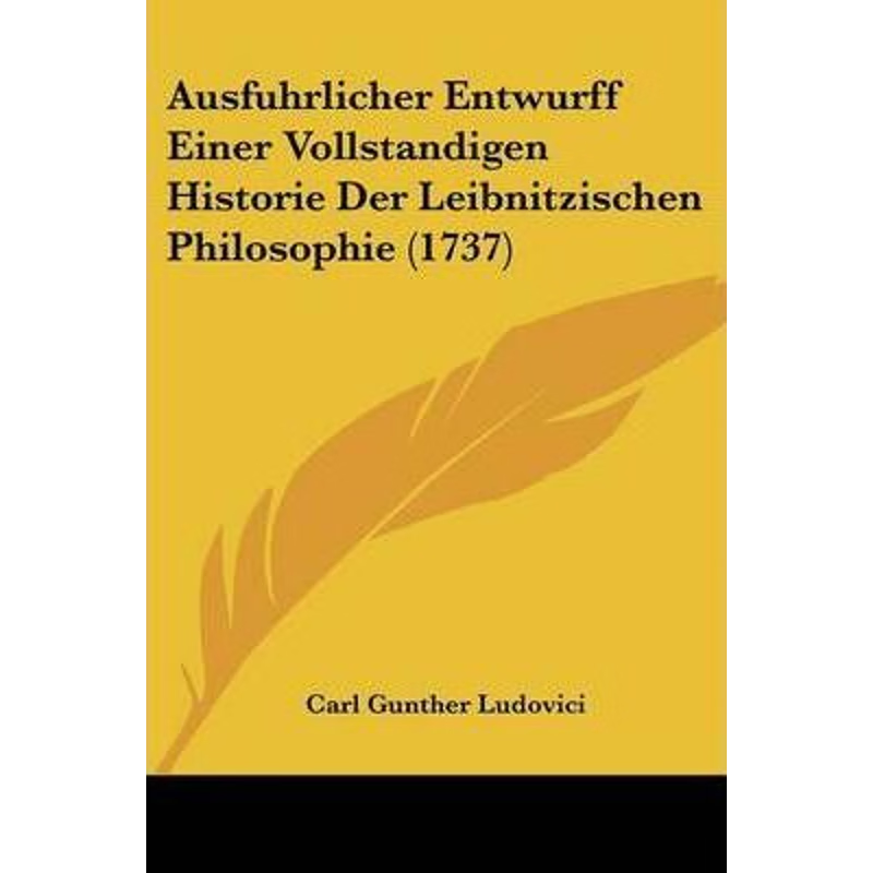 按需印刷不退不换Ausfuhrlicher Entwurff Einer Vollstandigen Historie Der Leibnitzischen Philosophie (1737)[9781104620196]