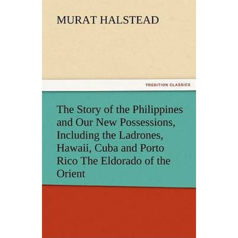 预订The Story of the Philippines and Our New Possessions, Including the Ladrones, Hawaii, Cuba and Porto