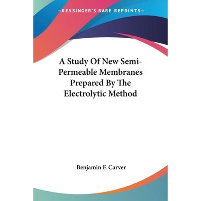 按需印刷A Study Of New Semi-Permeable Membranes Prepared By The Electrolytic Method[9780548476536]