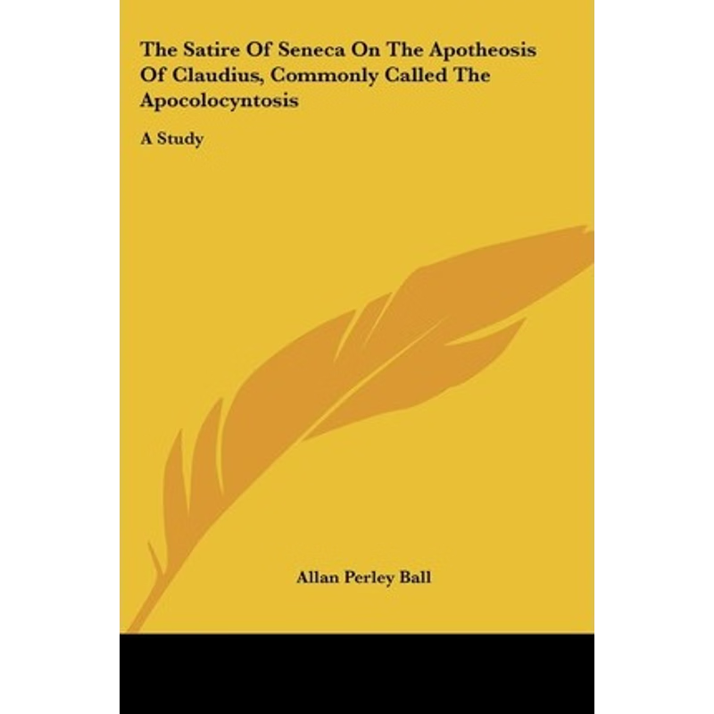 按需印刷不退不换The Satire Of Seneca On The Apotheosis Of Claudius, Commonly Called The Apocolocyntosis[9780548292013]