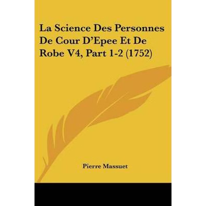 按需印刷La Science Des Personnes De Cour D'Epee Et De Robe V4, Part 1-2 (1752)[9781104267612]