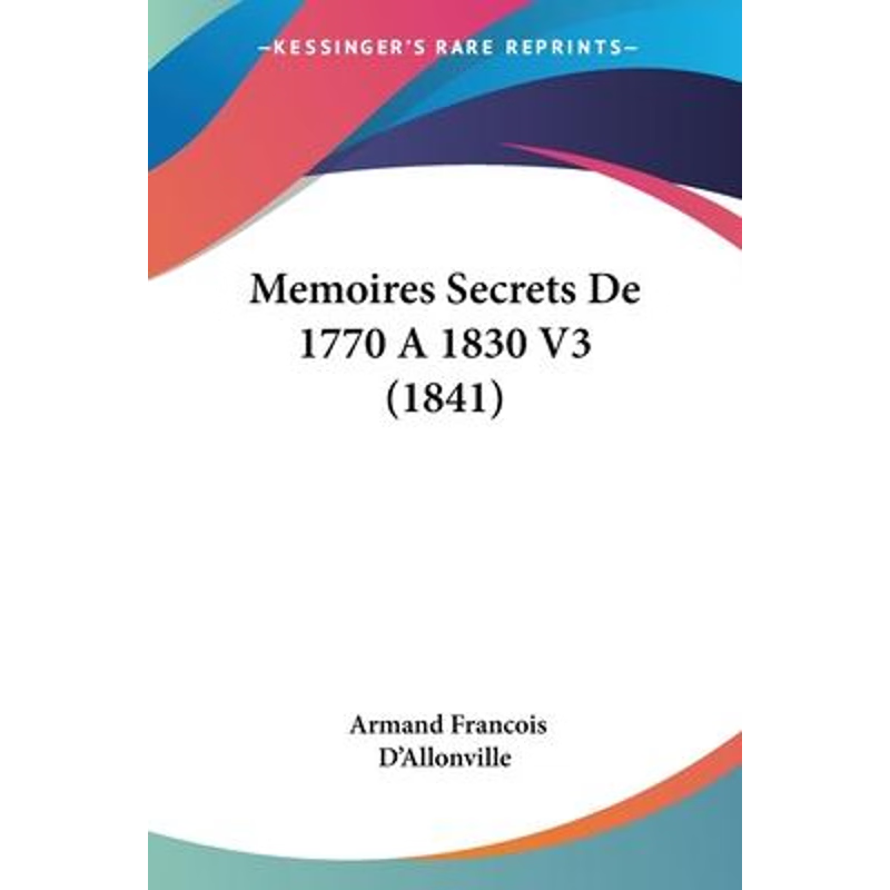 按需印刷Memoires Secrets De 1770 A 1830 V3 (1841)[9781104295127]