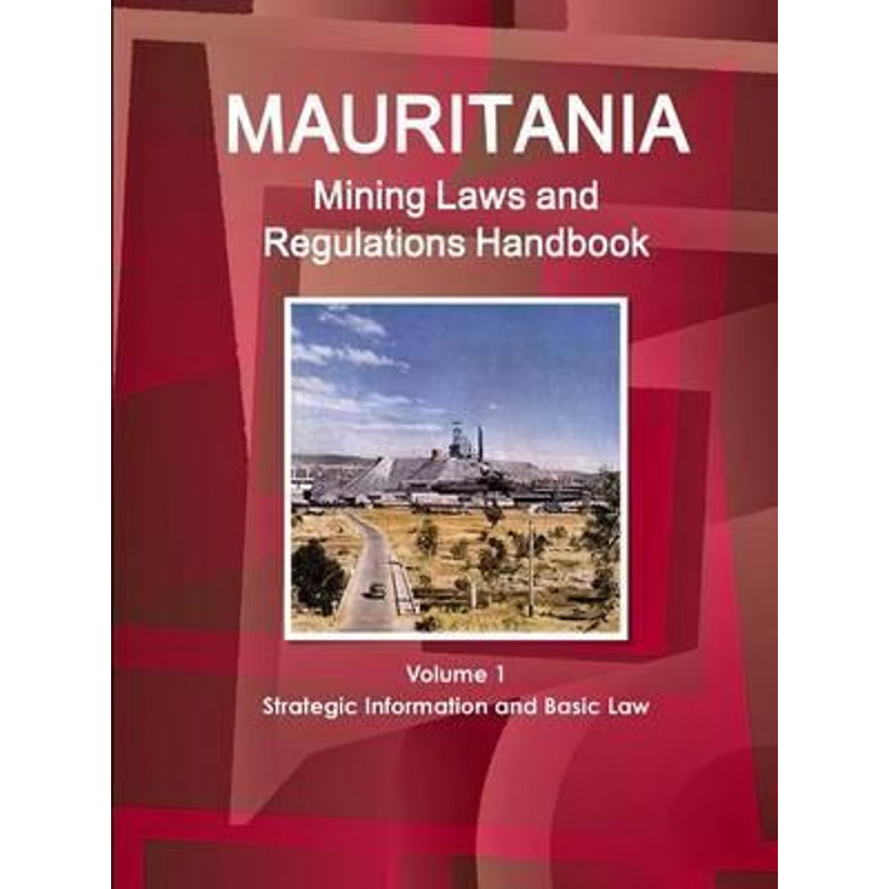按需印刷不退不换Mauritania Mining Laws and Regulations Handbook Volume 1 Strategic Information and Basic Law[97814330778