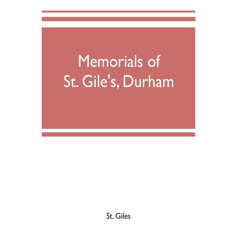 预订Memorials of St. Gile's, Durham, being grassmen's accounts and other parish records, together with d