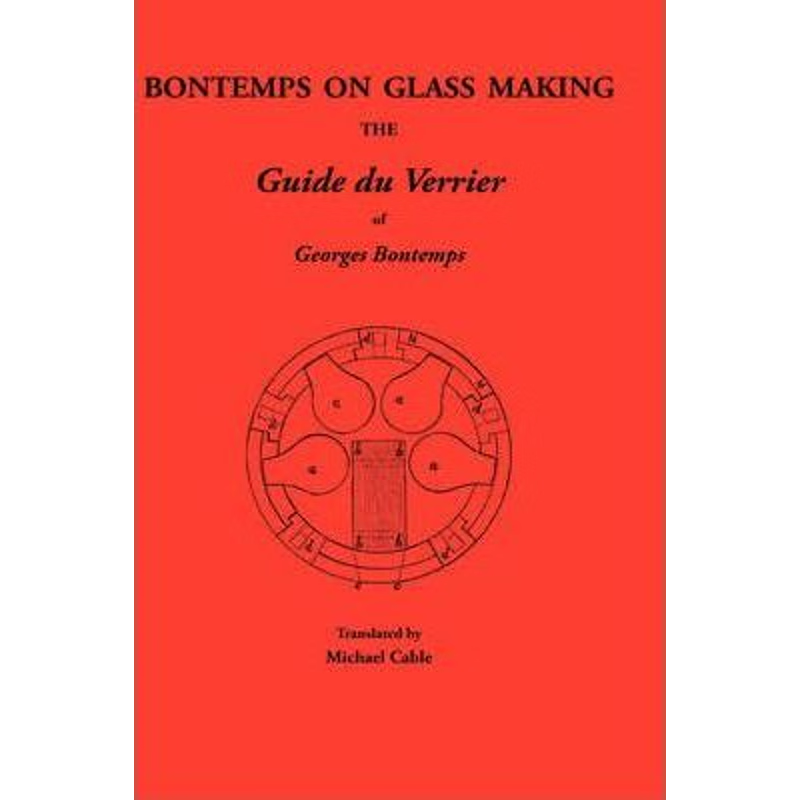 按需印刷Bontemps on Glass Making:the Guide Du Verrier of Georges Bontemps[9780900682605]