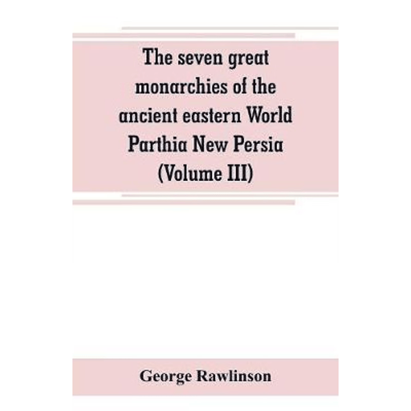 按需印刷不退不换The seven great monarchies of the ancient eastern World Parthia New Persia (Volume III)[9789353800413]