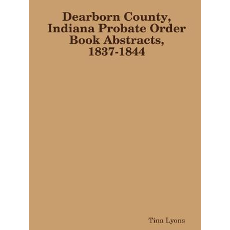 按需印刷Dearborn County, Indiana Probate Order Book Abstracts, 1837-1844[9781365954191]