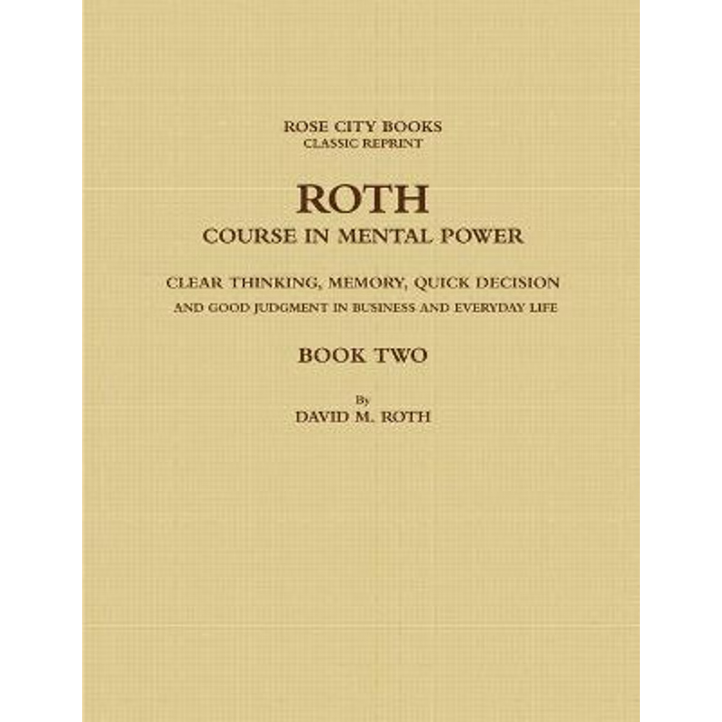 预订ROTH COURSE IN MENTAL POWER, CLEAR THINKING, MEMORY, QUICK DECISION AND GOOD JUDGMENT IN BUSINESS AND EVERYDAY LIFE