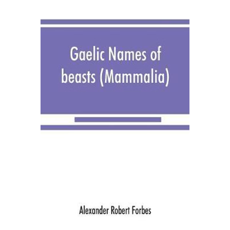 按需印刷Gaelic names of beasts (Mammalia), birds, fishes, insects, reptiles, etc. in two parts[9789353867812]