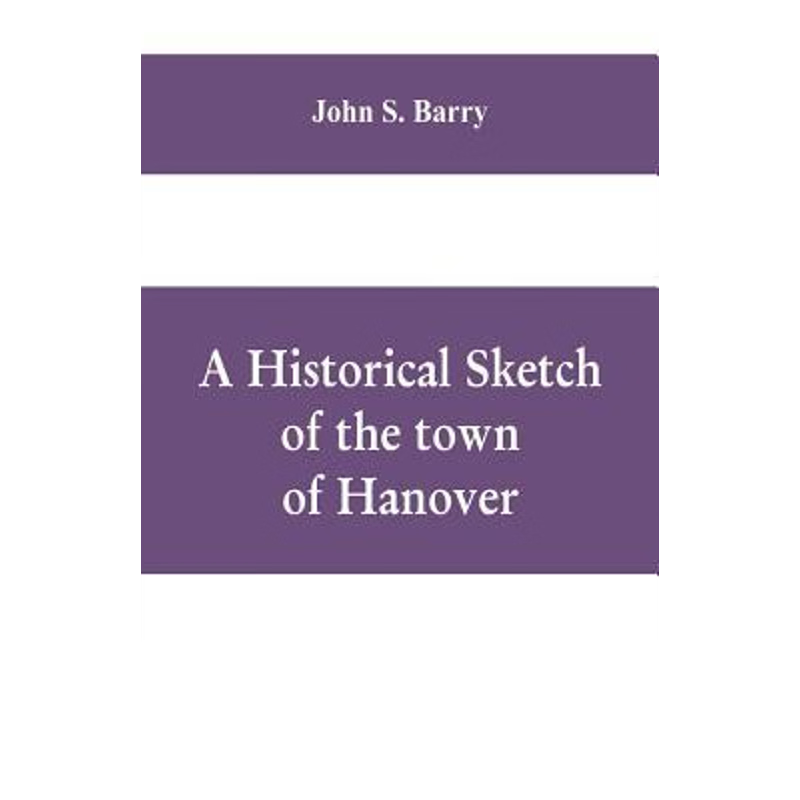 按需印刷不退不换A historical sketch of the town of Hanover, Mass., with family genealogies[9789353609795]