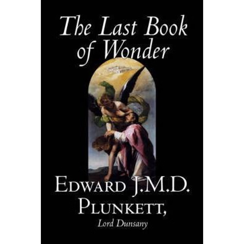 按需印刷The Last Book of Wonder by Edward J. M. D. Plunkett, Fiction, Classics, Fantasy, Horror[9781598188875]