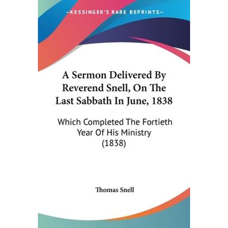 按需印刷A Sermon Delivered By Reverend Snell, On The Last Sabbath In June, 1838[9781120129444]