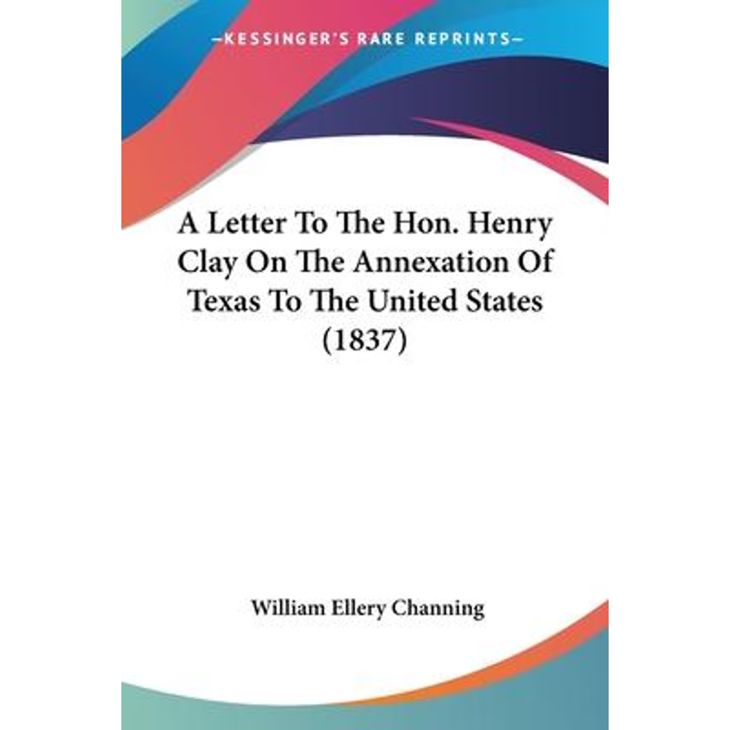 按需印刷A Letter To The Hon. Henry Clay On The Annexation Of Texas To The United States (1837)[9780548617700]