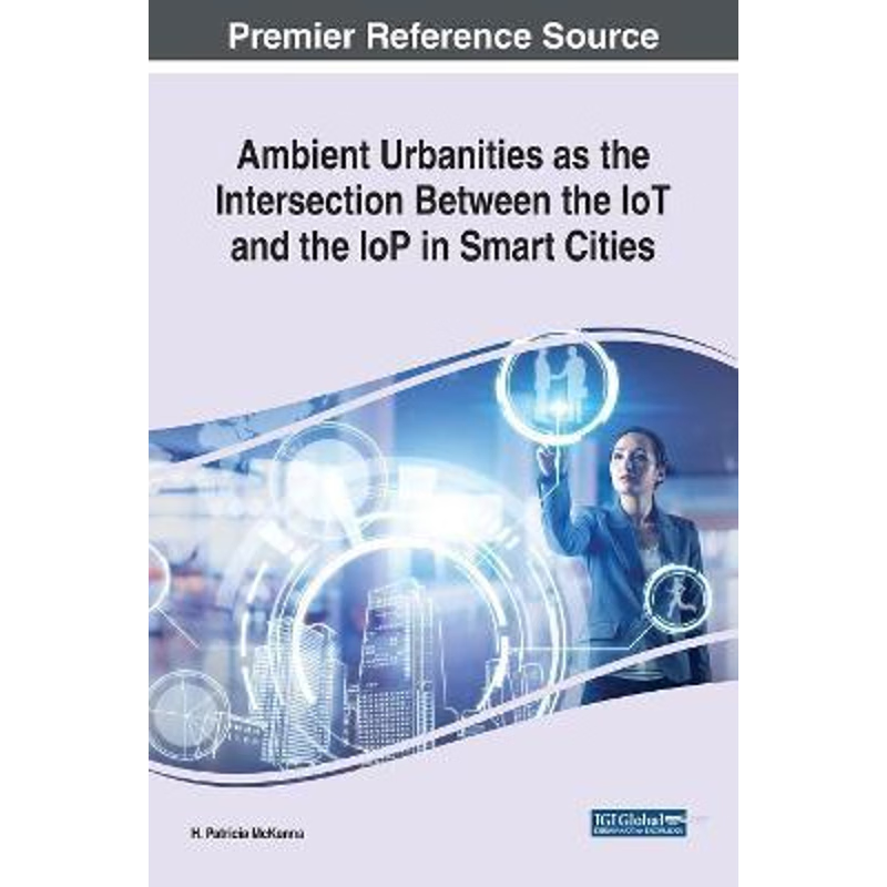 按需印刷Ambient Urbanities as the Intersection Between the IoT and the IoP in Smart Cities[9781522578826]