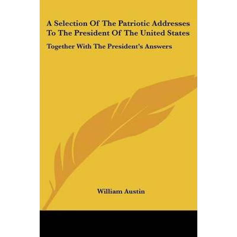 按需印刷A Selection Of The Patriotic Addresses To The President Of The United States[9780548492826]