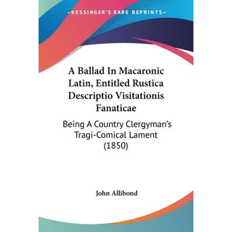 按需印刷A Ballad In Macaronic Latin, Entitled Rustica Descriptio Visitationis Fanaticae[9781120108708]