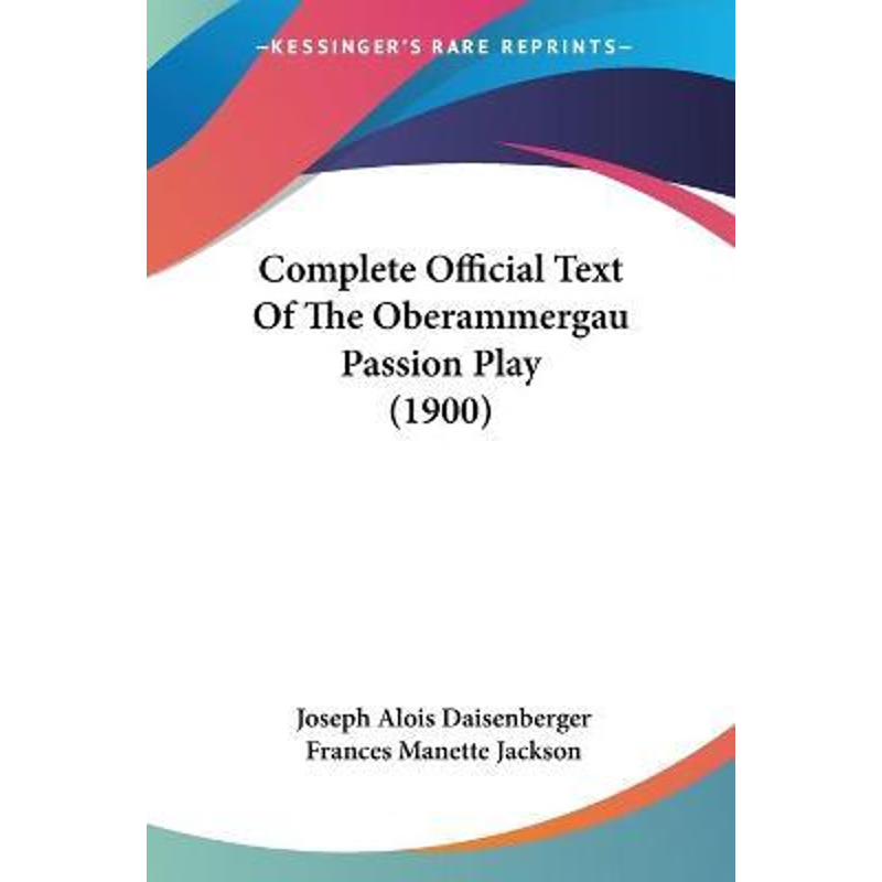 按需印刷Complete Official Text Of The Oberammergau Passion Play (1900)[9781104724726]
