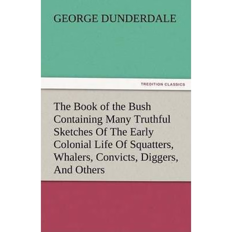 预订不退不换The Book of the Bush Containing Many Truthful Sketches of the Early Colonial Life of Squatters, Whal