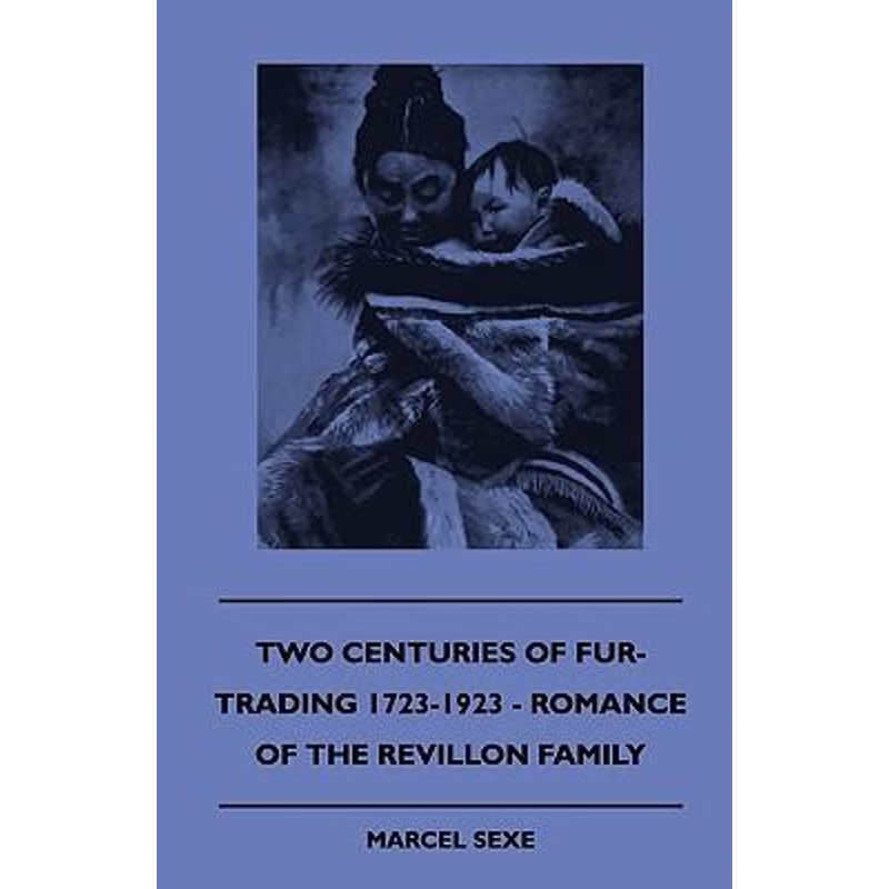 按需印刷Two Centuries Of Fur-Trading 1723-1923 - Romance Of The Revillon Family[9781445503103]