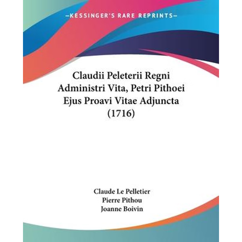按需印刷不退不换Claudii Peleterii Regni Administri Vita, Petri Pithoei Ejus Proavi Vitae Adjuncta (1716)[9781104634483]