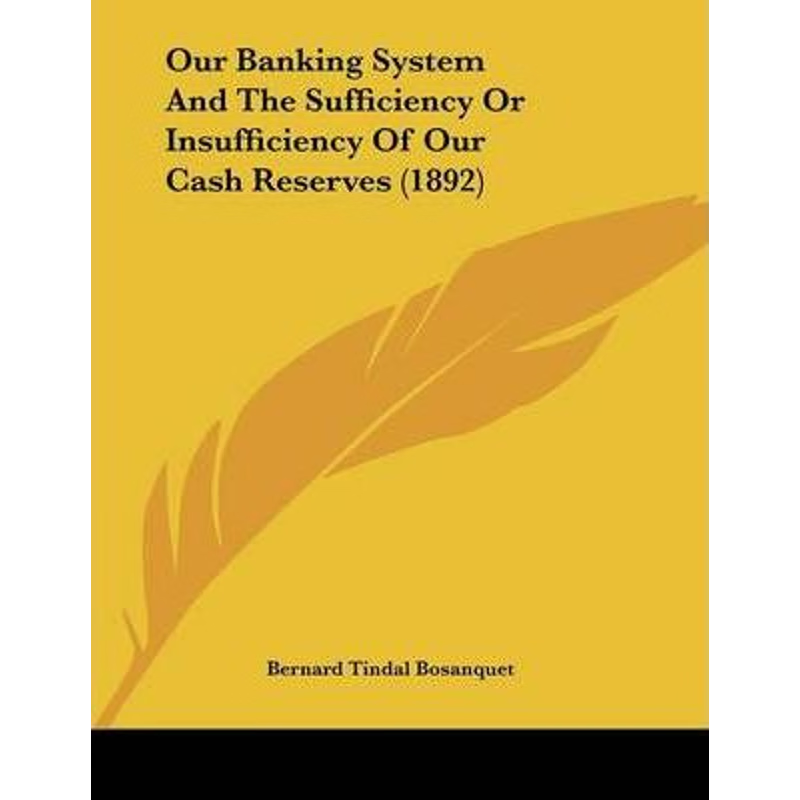 按需印刷Our Banking System And The Sufficiency Or Insufficiency Of Our Cash Reserves (1892)[9781120666437]