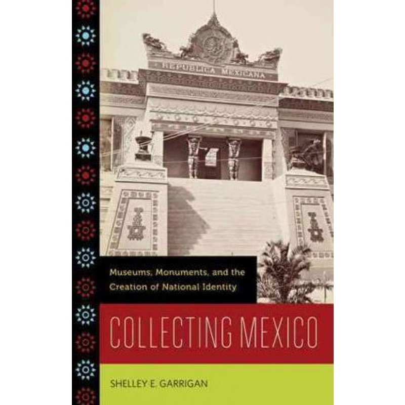 按需印刷Collecting Mexico:Museums, Monuments, and the Creation of National Identity[9780816670932]