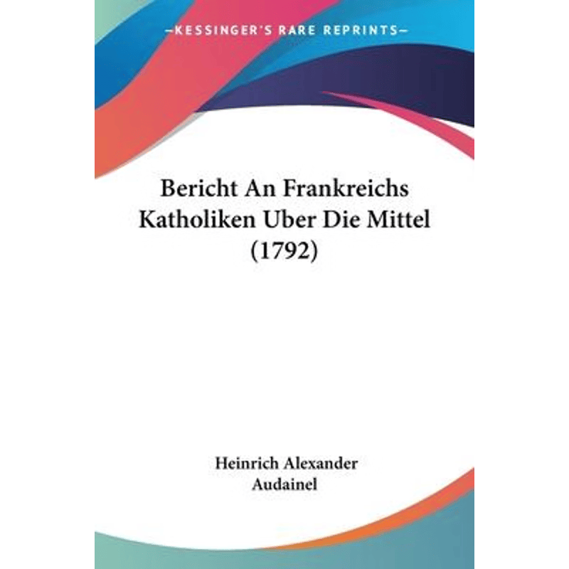 按需印刷不退不换Bericht An Frankreichs Katholiken Uber Die Mittel (1792)[9781104622893]