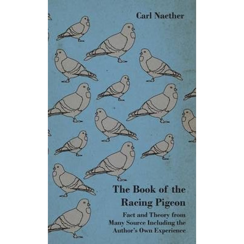 预订The Book of the Racing Pigeon - Fact and Theory from Many Source Including the Author's Own Experien