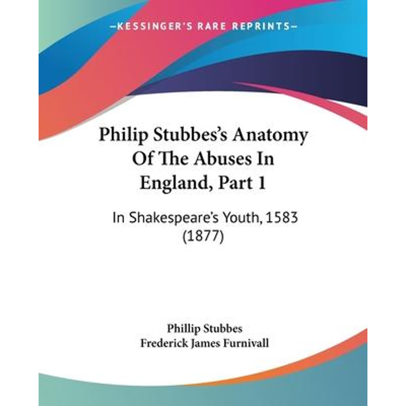 按需印刷Philip Stubbes's Anatomy Of The Abuses In England, Part 1[9781120673565]