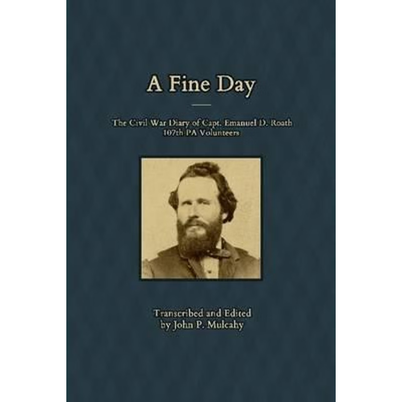 按需印刷A Fine Day - The Civil War Diary of Captain Emanuel D. Roath, 107th PA Volunteers, 1864[9781300107798]