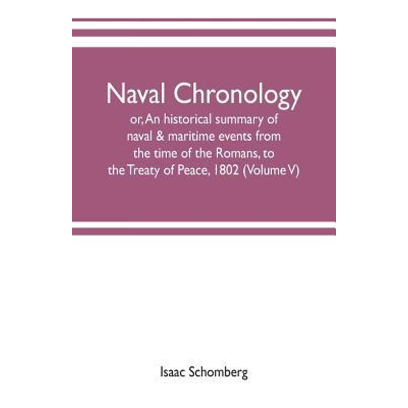 预订Naval chronology; or, An historical summary of naval & maritime events, from the time of the Romans,