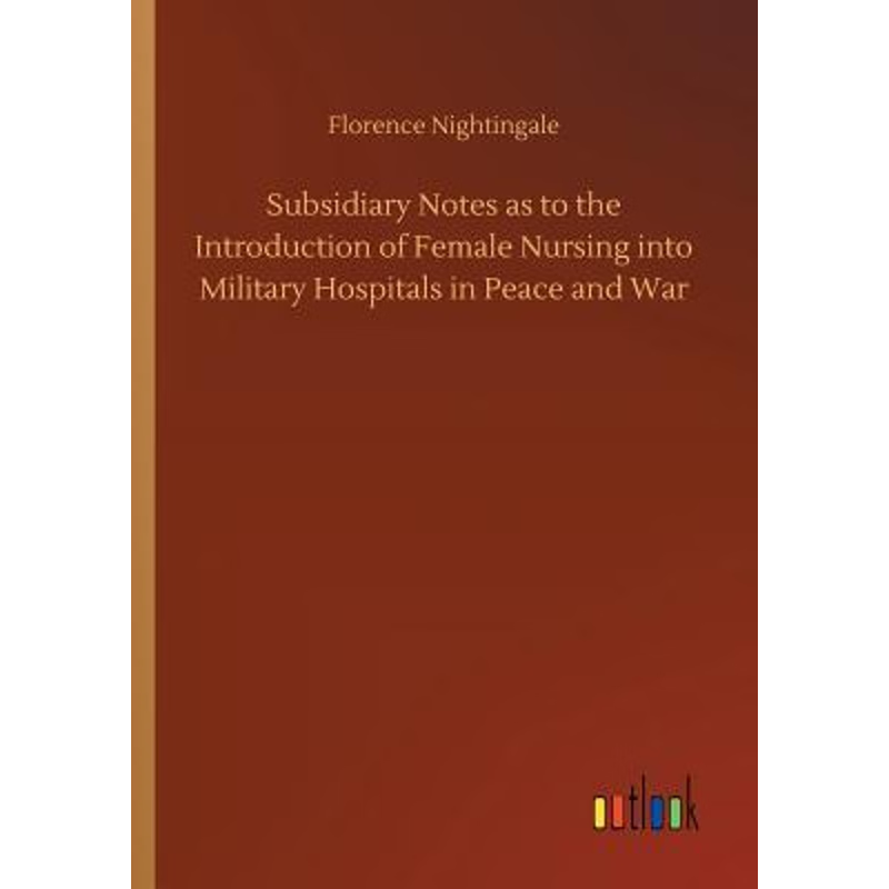 预订Subsidiary Notes as to the Introduction of Female Nursing into Military Hospitals in Peace and War