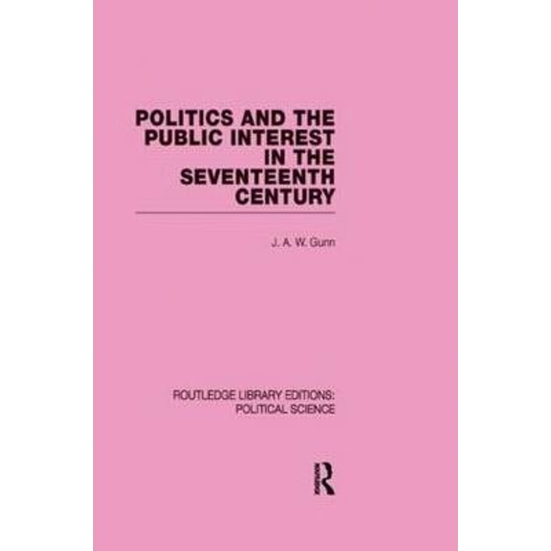 预订Politics and the Public Interest in the Seventeenth Century (RLE Political Science Volume 27)
