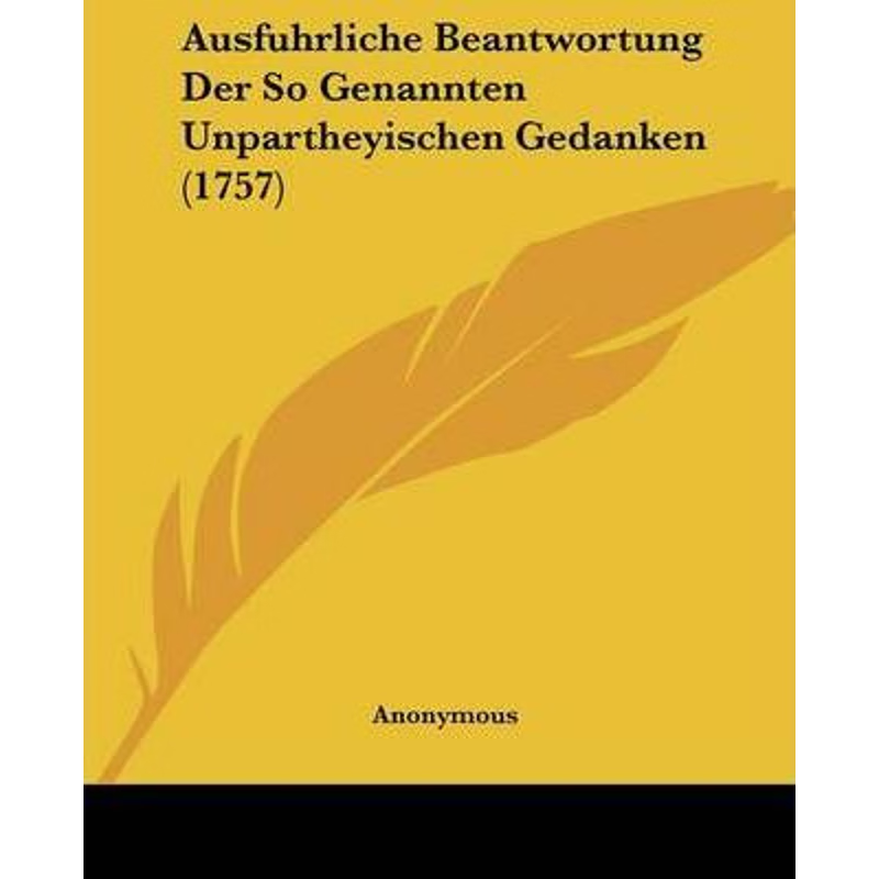 按需印刷Ausfuhrliche Beantwortung Der So Genannten Unpartheyischen Gedanken (1757)[9781104620165]