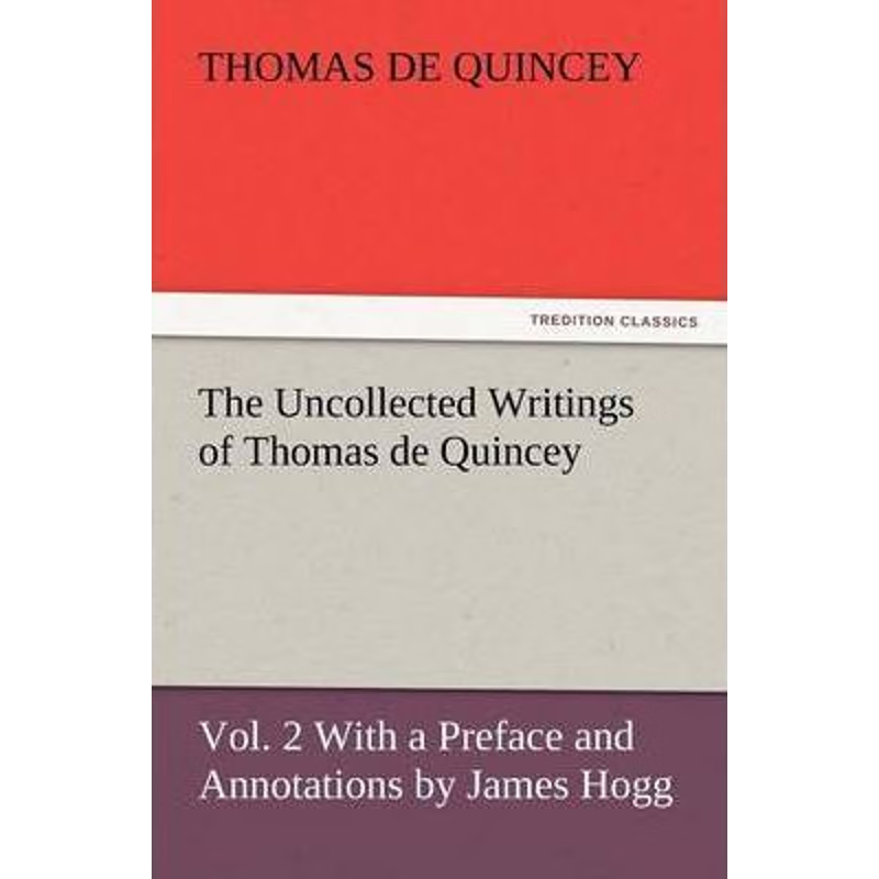 预订The Uncollected Writings of Thomas de Quincey, Vol. 2 with a Preface and Annotations by James Hogg