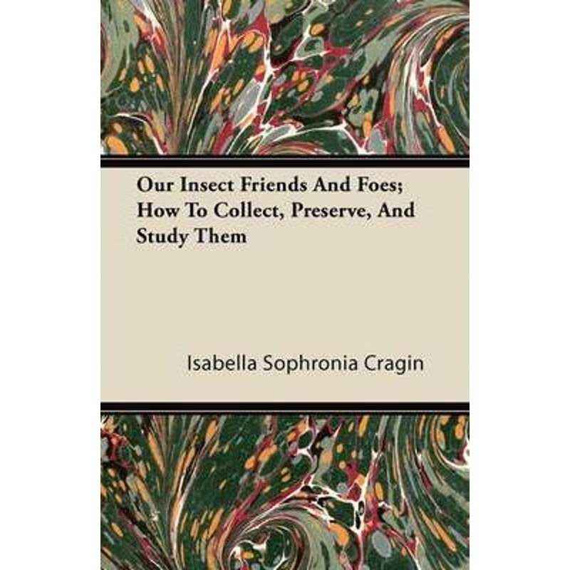 按需印刷不退不换Our Insect Friends And Foes; How To Collect, Preserve, And Study Them[9781446082249]