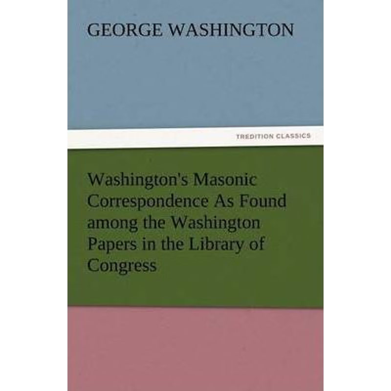 预订不退不换Washington's Masonic Correspondence as Found Among the Washington Papers in the Library of Congress