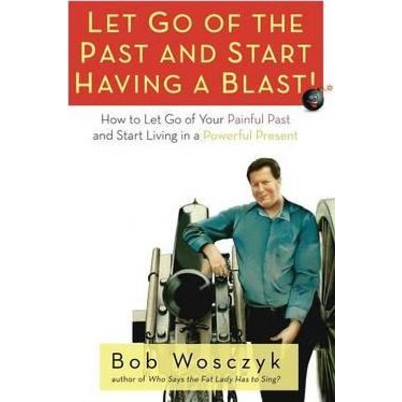 预订不退不换Let Go of the Past and Start Having a Blast! How to Let Go of Your Painful Past and Start Living in