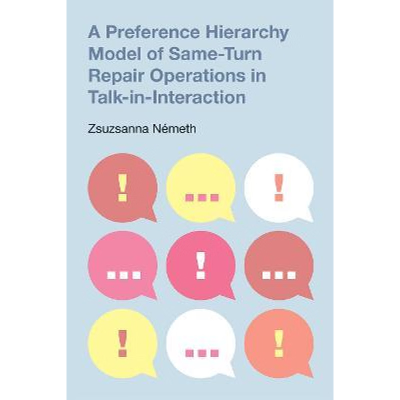 按需印刷A Preference Hierarchy Model of Same-Turn Repair Operations in Talk-in-Interaction[9781781798454]