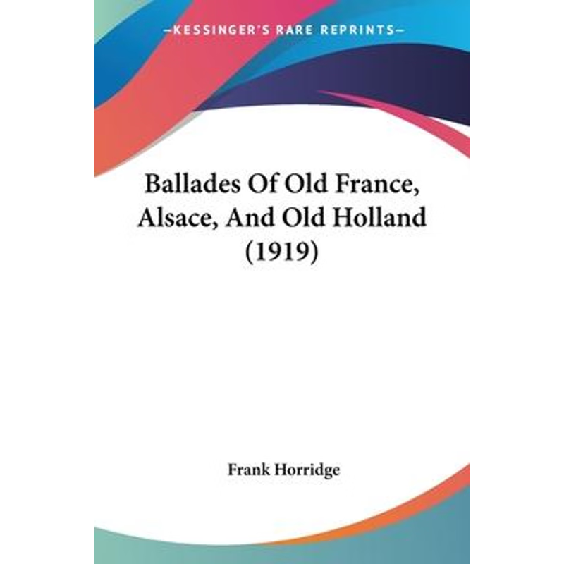 按需印刷Ballades Of Old France, Alsace, And Old Holland (1919)[9781104037932]