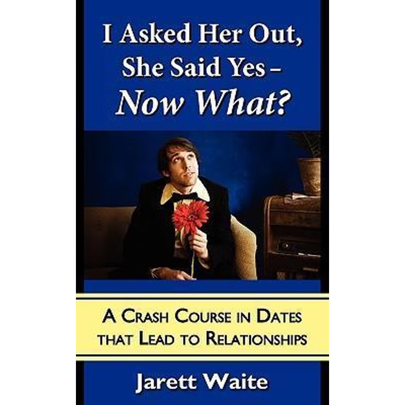 按需印刷I Asked Her Out, She Said Yes - Now What? A Crash Course in Dates That Lead to Relationships[9780984354009]