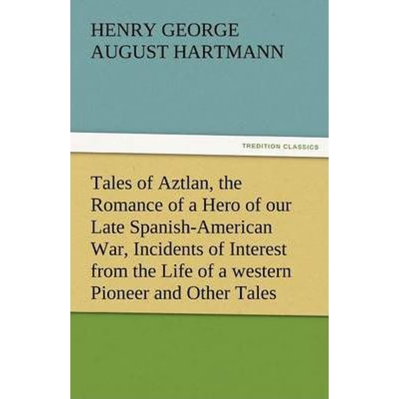 预订Tales of Aztlan, the Romance of a Hero of Our Late Spanish-American War, Incidents of Interest from