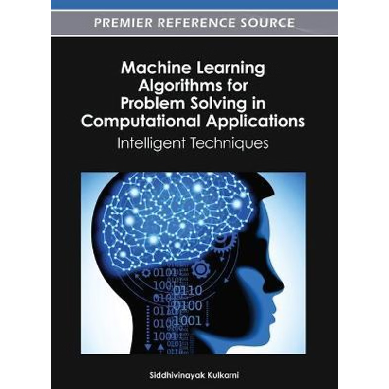 按需印刷不退不换Machine Learning Algorithms for Problem Solving in Computational Applications[9781466618336]