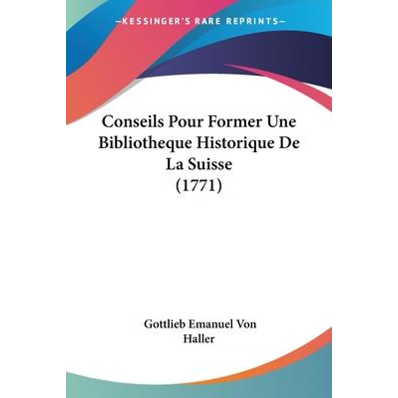 按需印刷Conseils Pour Former Une Bibliotheque Historique De La Suisse (1771)[9781104637309]