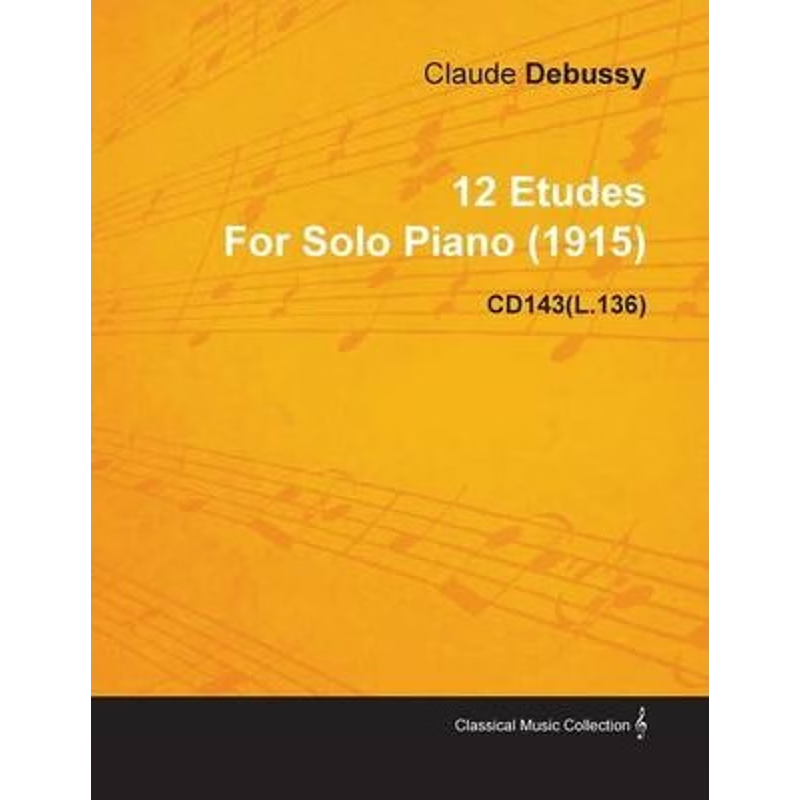 按需印刷12 Etudes by Claude Debussy for Solo Piano (1915) Cd143(l.136)[9781446517055]